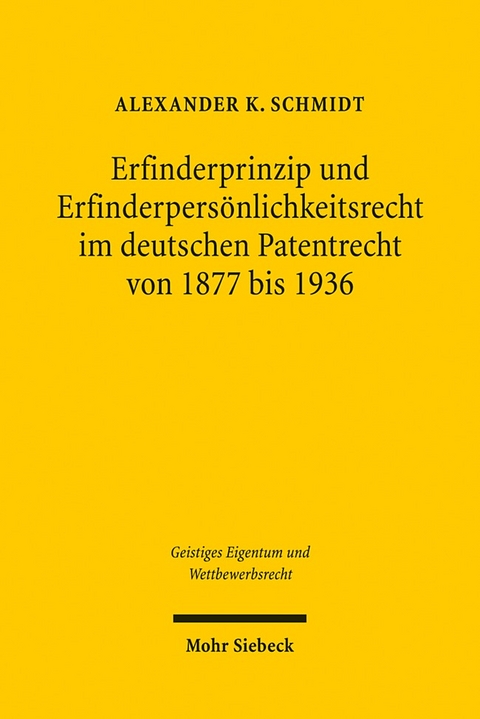 Erfinderprinzip und Erfinderpersönlichkeitsrecht im deutschen Patentrecht von 1877 bis 1936 - Alexander K. Schmidt