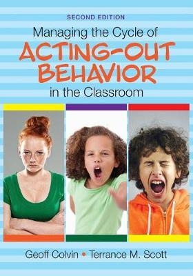 Managing the Cycle of Acting-Out Behavior in the Classroom -  Geoff Colvin,  Terrance M. Scott