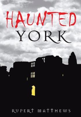 Haunted York - Rupert Matthews