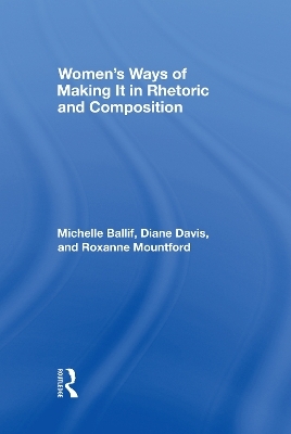 Women's Ways of Making It in Rhetoric and Composition - Michelle Ballif, D. Diane Davis, Roxanne Mountford