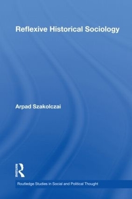 Reflexive Historical Sociology - Arpad Szakolczai