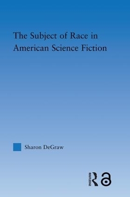 The Subject of Race in American Science Fiction - Sharon DeGraw