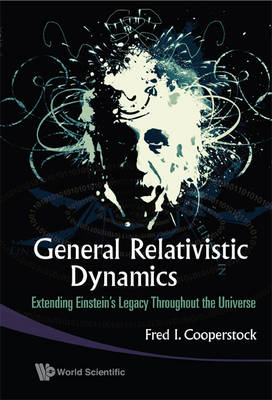General Relativistic Dynamics: Extending Einstein's Legacy Throughout The Universe - Fred Isaac Cooperstock