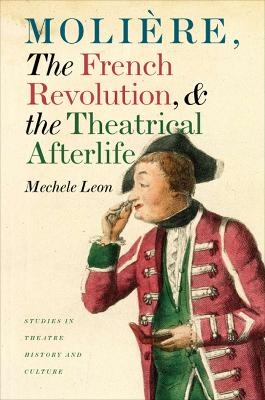 Moliere, the French Revolution, and the Theatrical Afterlife - Mechele Leon