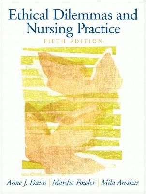 Ethical Dilemmas and Nursing Practice - Anne Davis, Deborah Fowler, Mila Arosker