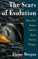 The Scars of Evolution/What Our Bodies Tell Us about Human Origins - Elaine Morgan