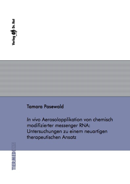 In vivo Aerosolapplikation von chemisch modifizierter messenger RNA: Untersuchungen zu einem neuartigen therapeutischen Ansatz - Tamara Pasewald