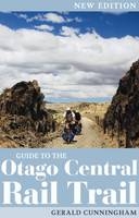 Guide to the Otago Central Rail Trail - Gerald Cunningham