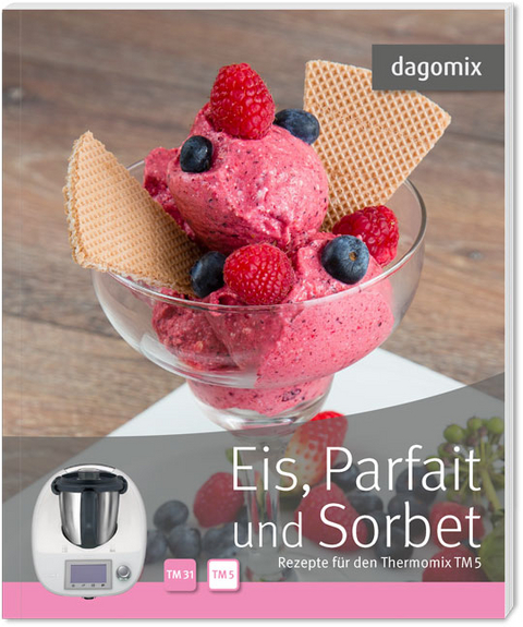 Eis, Parfait und Sorbet Rezepte für den Thermomix TM5 - Andrea Dargewitz, Gabriele Dargewitz
