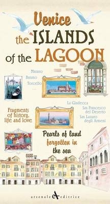 Venice. the Islands of the Lagoon: Pearls of Land Forgotten in the Sea - Giovanni Cavarzere