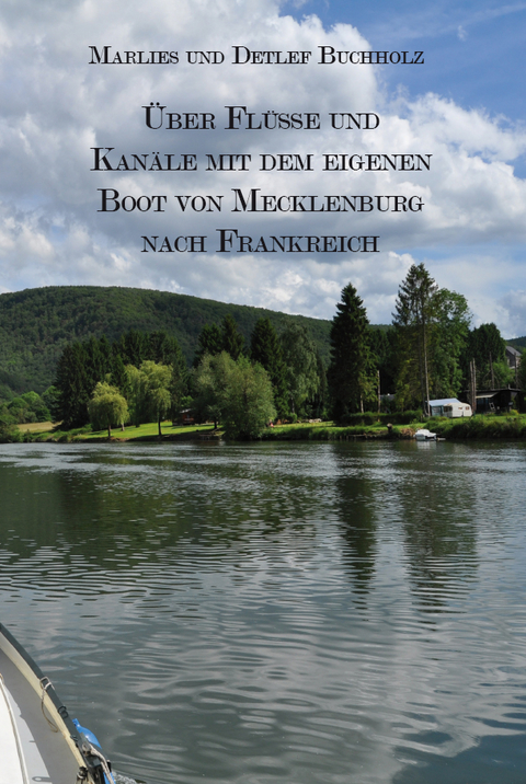 Über Flüsse und Kanäle mit dem eigenen Boot von Mecklenburg nach Frankreich - Marlies Buchholz, Detlef Buchholz