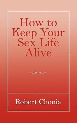 How to Keep Your Sex Life Alive - Robert Chonia