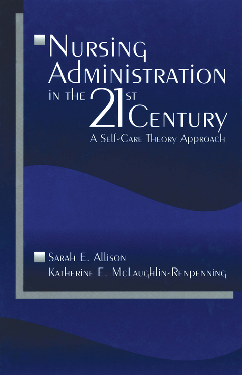 Nursing Administration in the 21st Century - Sarah E. E. Allison, Katherine  E. E. McLaughlin-Renpenning, Inc. SAGE Publications