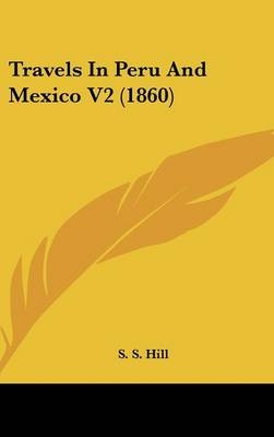 Travels In Peru And Mexico V2 (1860) - S S Hill