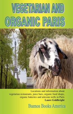 Vegetarian and Organic Paris, Locations and Information about Vegetarian Restaurants, Juice Bars, Organic Food Shops, Organic Bakeries and Artesian Wells in Paris - Laure Goldbright