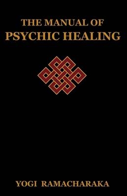 The Manual of Psychic Healing - Yogi Ramacharaka