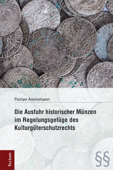 Die Ausfuhr historischer Münzen im Regelungsgefüge des Kulturgüterschutzrechts - Florian Arensmann