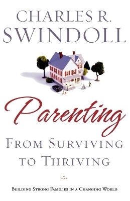 Parenting: From Surviving to Thriving - Charles R. Swindoll