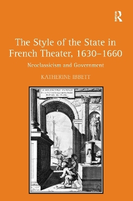 The Style of the State in French Theater, 1630–1660 - Katherine Ibbett