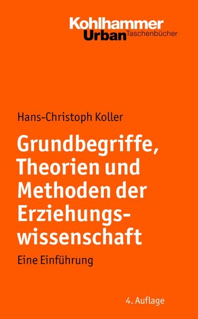 Grundbegriffe, Theorien und Methoden der Erziehungswissenschaft - Hans-Christoph Koller