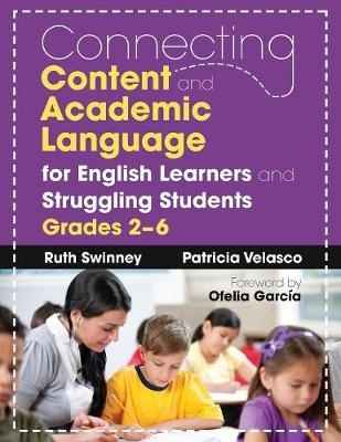 Connecting Content and Academic Language for English Learners and Struggling Students, Grades 2-6 -  Ruth Swinney,  Patricia Velasco