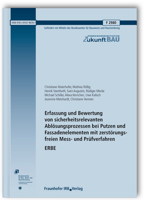 Erfassung und Bewertung von sicherheitsrelevanten Ablösungsprozessen bei Putzen und Fassadenelementen mit zerstörungsfreien Mess- und Prüfverfahren. ERBE. Abschlussbericht - Christiane Maierhofer, Mathias Röllig, Henrik Steinfurth, Sven Augustin, Rüdiger Mecke, Michael Schiller, Alexa Kernchen, Uwe Kalisch, Jeannine Meinhardt, Christiane Hennen, Ernst Thomas Groll, Torsten Arnold