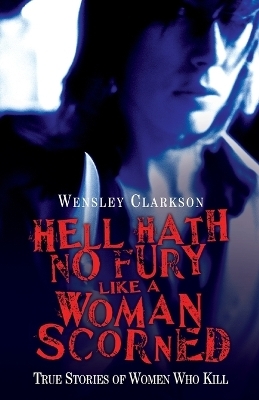 Hell Hath No Fury Like a Woman Scorned - Wensley Clarkson