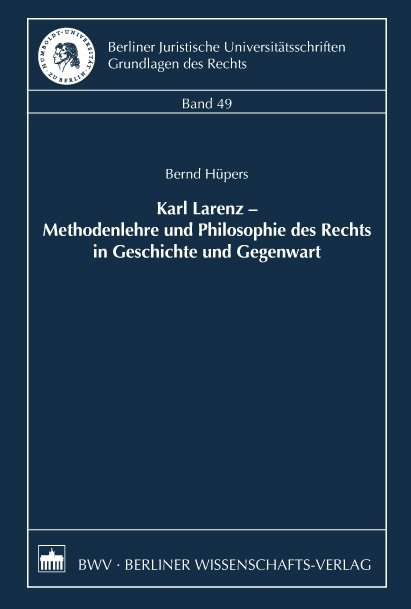 Karl Larenz – Methodenlehre und Philosophie des Rechts in Geschichte und Gegenwart - Bernd Hüpers