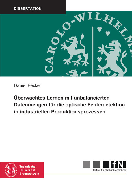 Überwachtes Lernen mit unbalancierten Datenmengen für die optische Fehlerdetektion in industriellen Produktionsprozessen - Daniel Fecker