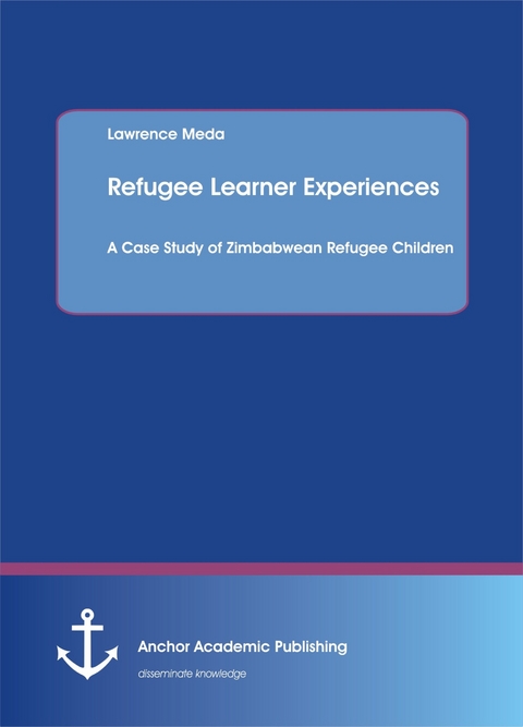 Refugee Learner Experiences. A Case Study of Zimbabwean Refugee Children -  Lawrence Meda