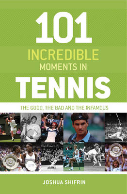 101 Incredible Moments in Tennis - Joshua Shifrin