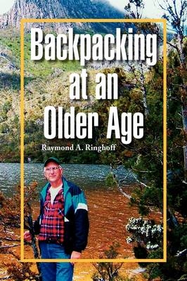 Backpacking at an Older Age - Raymond A Ringhoff