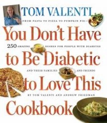 You Dont Have to be Diabetic to Love This Coobook - Tom Valenti, Andrew Friedman