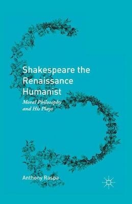 Shakespeare the Renaissance Humanist - Anthony Raspa