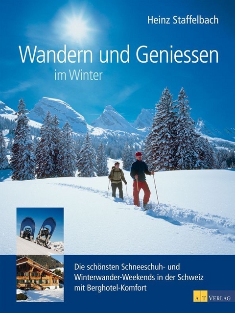 Wandern und Geniessen im Winter - Heinz Staffelbach