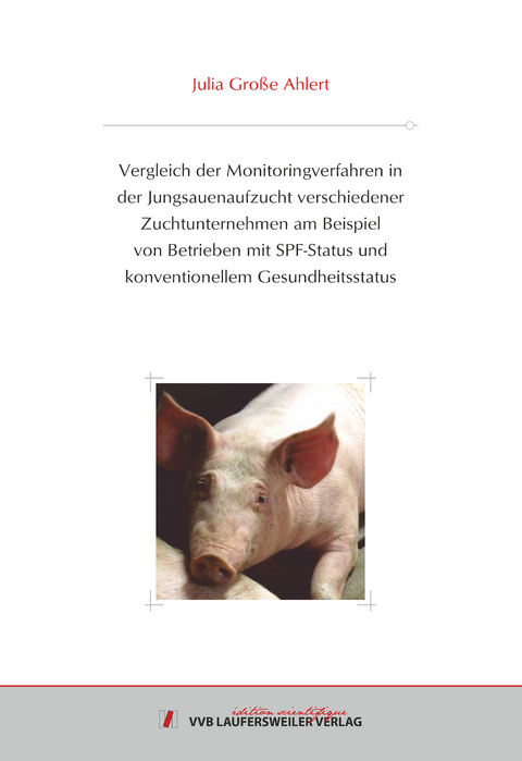 Vergleich der Monitoringverfahren in der Jungsauenaufzucht verschiedener Zuchtunternehmen am Beispiel von Betrieben mit SPF-Status und konventionellem Gesundheitsstatus - Julia Große Ahlert