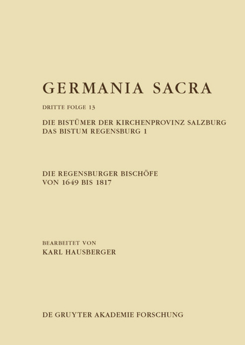 Germania Sacra. Dritte Folge / Die Regensburger Bischöfe von 1649 bis 1817. Die Bistümer der Kirchenprovinz Salzburg. Das Bistum Regensburg 1 - 