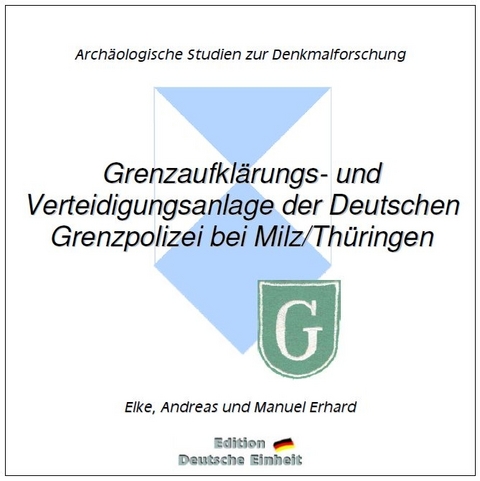 e-documentation / Grenzaufklärungs- und Verteidigungsanlage der Deutschen Grenzpolizei bei Milz/Thüringen - Elke Erhard, Andreas Erhard, Manuel Erhard