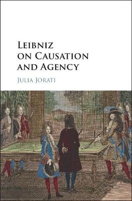 Leibniz on Causation and Agency -  Julia Jorati