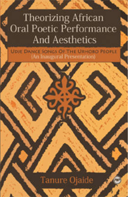 Theorizing African Oral Poetic Performance and Aesthetics - Tanure Ojaide