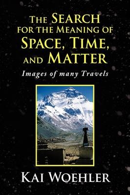 The Search for the Meaning of Space, Time, and Matter - Kai Woehler