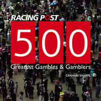 500 Greatest Gambles and Gamblers - Graham Sharpe