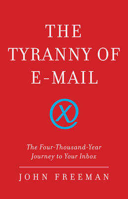 The Tyranny Of Email - John Freeman