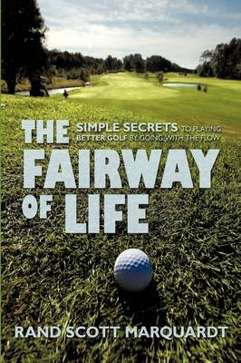 The Fairway of Life - Rand S Marquardt