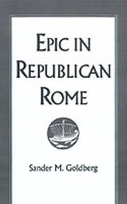 Epic in Republican Rome -  Sander M. Goldberg