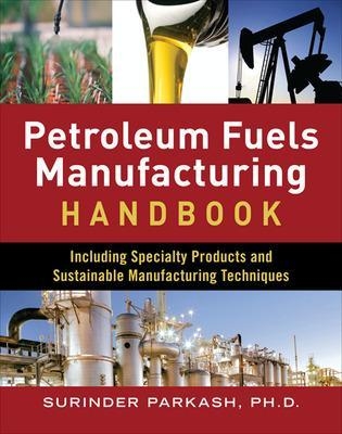 Petroleum Fuels Manufacturing Handbook: including Specialty Products and Sustainable Manufacturing Techniques - Surinder Parkash