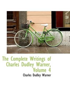 The Complete Writings of Charles Dudley Warner, Volume 4 - Charles Dudley Warner