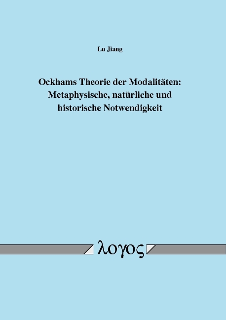 Ockhams Theorie der Modalitäten: Metaphysische, natürliche und historische Notwendigkeit - Lu Jiang