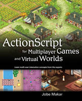 ActionScript for Multiplayer Games and Virtual Worlds - Jobe Makar