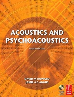 Acoustics and Psychoacoustics - David Howard, David M. Howard, Jamie Angus